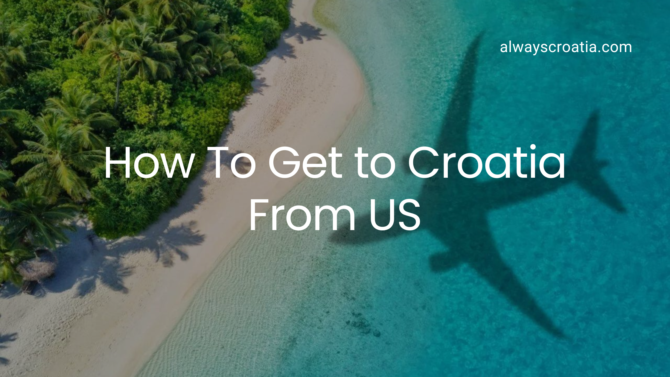 Exotic white sand beach with a shadow of an airplane over it with the title over the image How to Get to Croatia From US