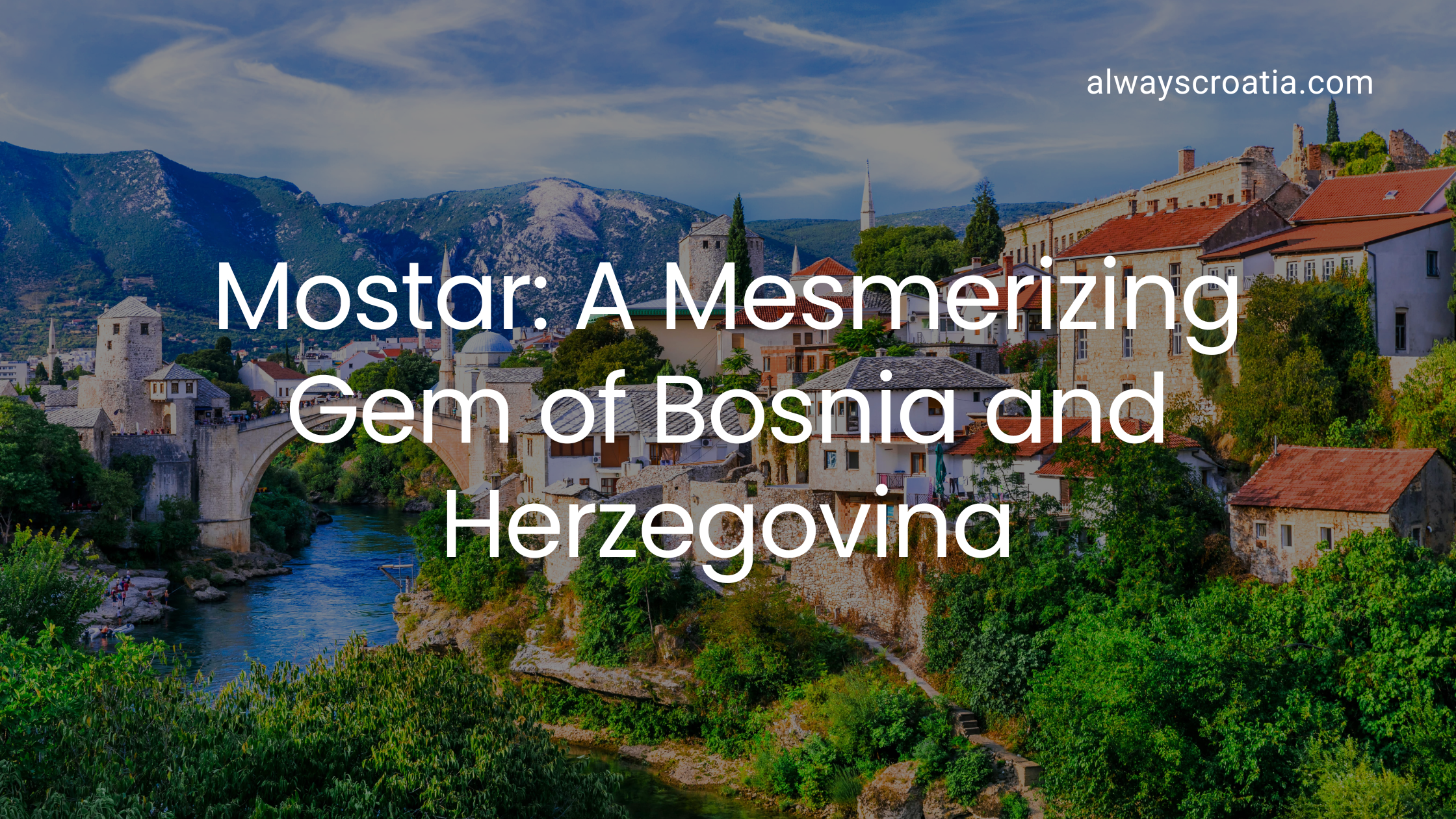 Skyline of a Mostar town with its famous bridge - title over the image - Mostar: a Mesmerizing Gem of Bosnia and Herzegovina.