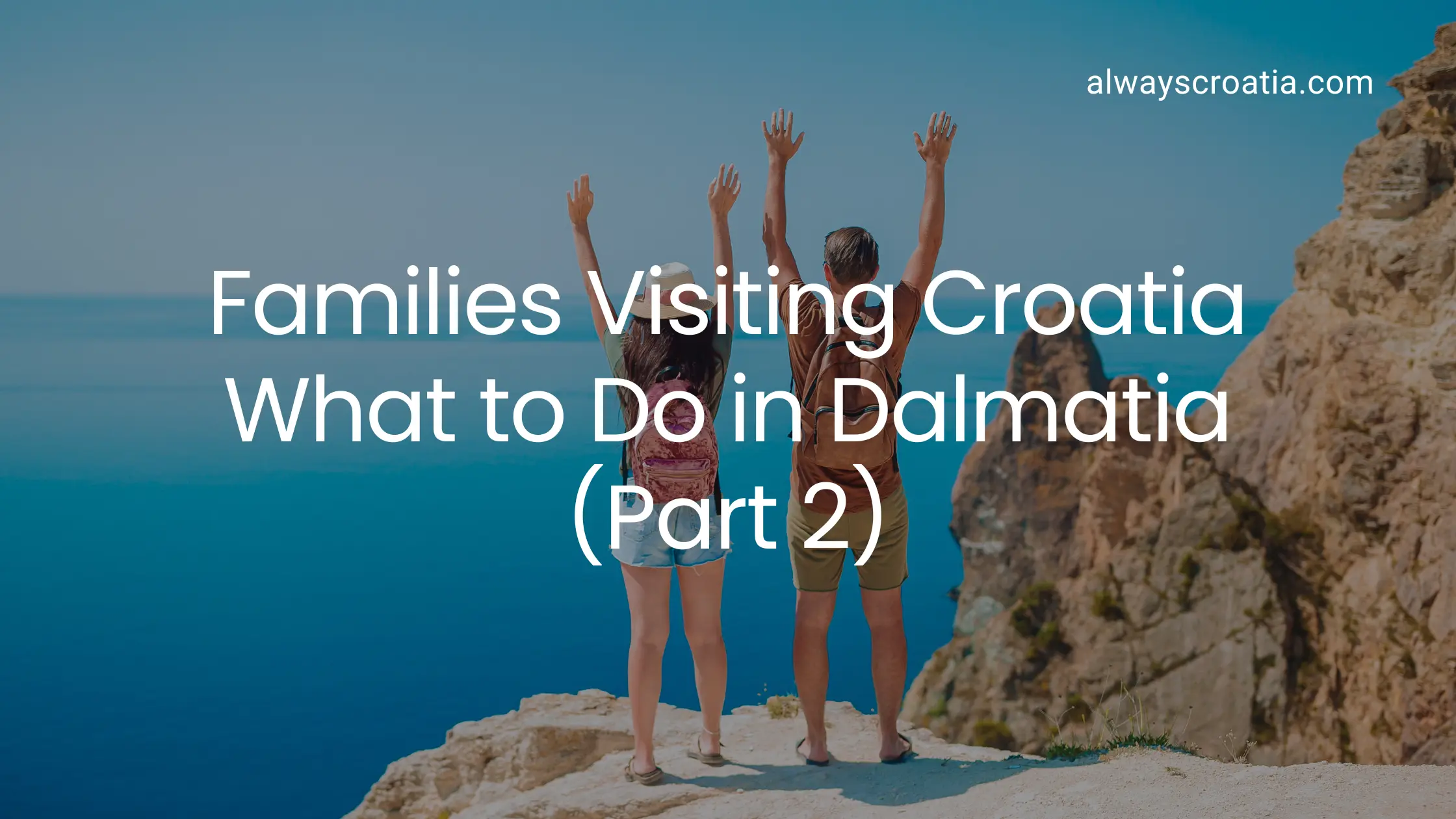 A couple raising their arms standing near the edge of the cliff overlooking a beautiful sea - title over the image Families visiting Croatia what to do in Dalmatia (Part 2)