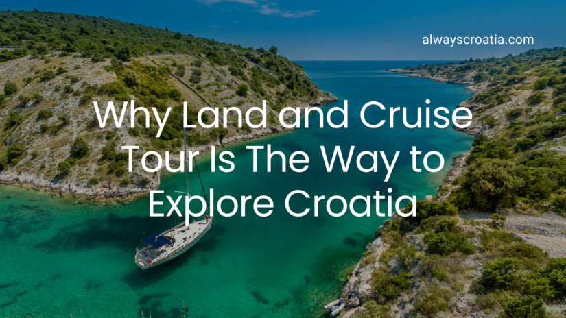 Why Land and cruise tour is the way to explore Croatia